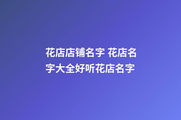 花店店铺名字 花店名字大全好听花店名字